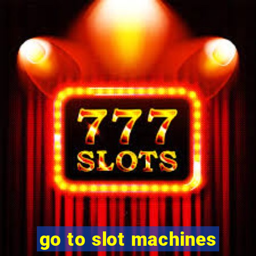 go to slot machines