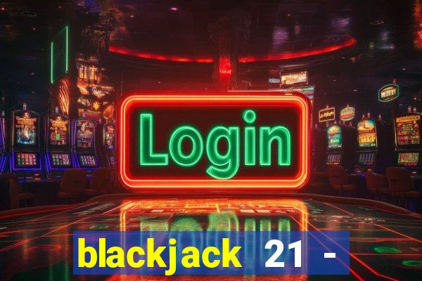 blackjack 21 - casino vegas