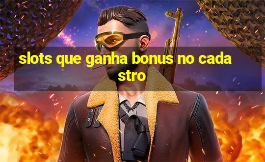 slots que ganha bonus no cadastro