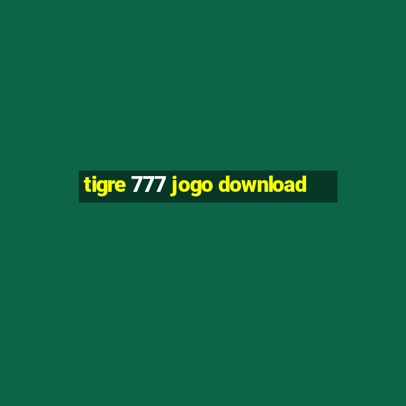 tigre 777 jogo download