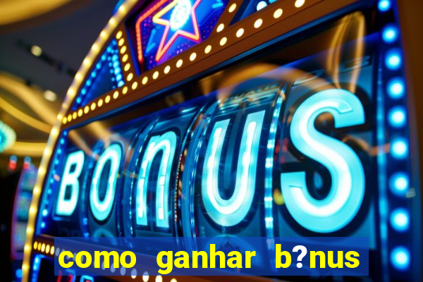 como ganhar b?nus na betano