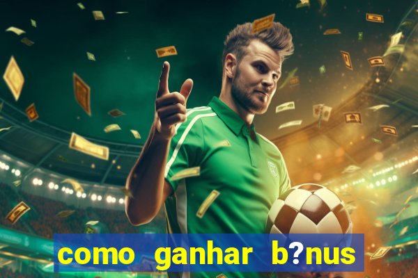 como ganhar b?nus na betano