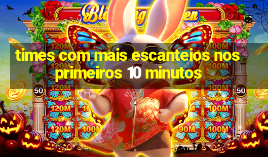 times com mais escanteios nos primeiros 10 minutos