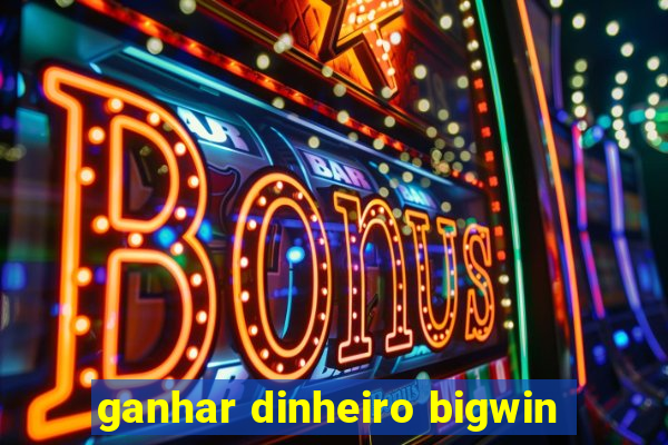 ganhar dinheiro bigwin