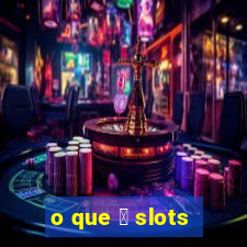 o que 茅 slots