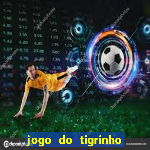 jogo do tigrinho sem depositar