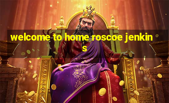 welcome to home roscoe jenkins