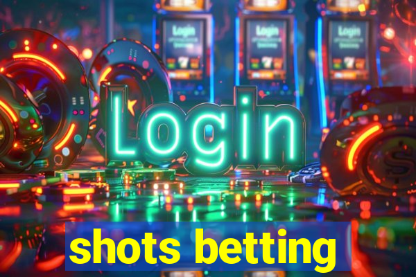 shots betting