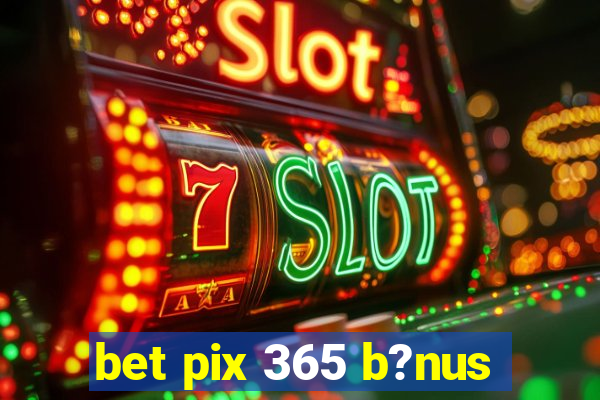 bet pix 365 b?nus