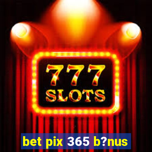 bet pix 365 b?nus