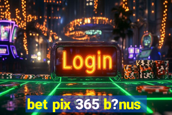 bet pix 365 b?nus