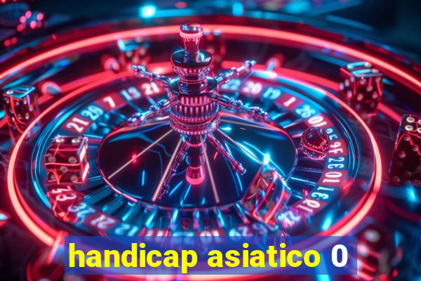 handicap asiatico 0