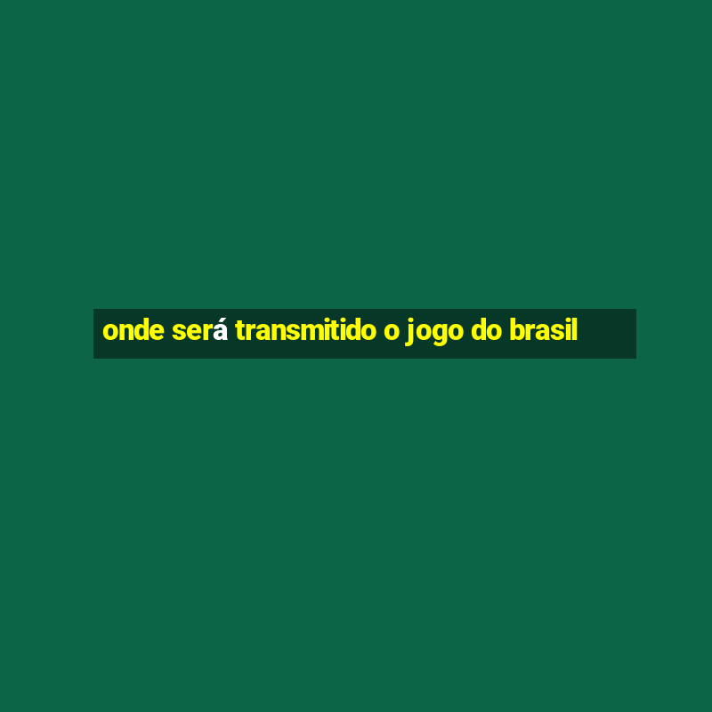 onde será transmitido o jogo do brasil