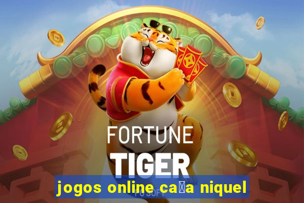 jogos online ca莽a niquel