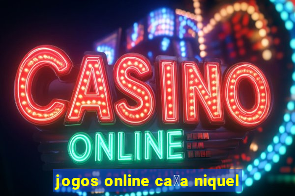 jogos online ca莽a niquel