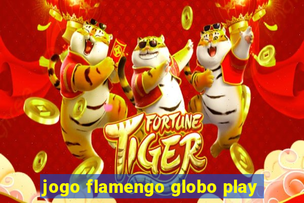 jogo flamengo globo play