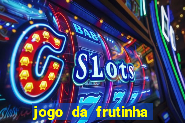 jogo da frutinha que ganha dinheiro