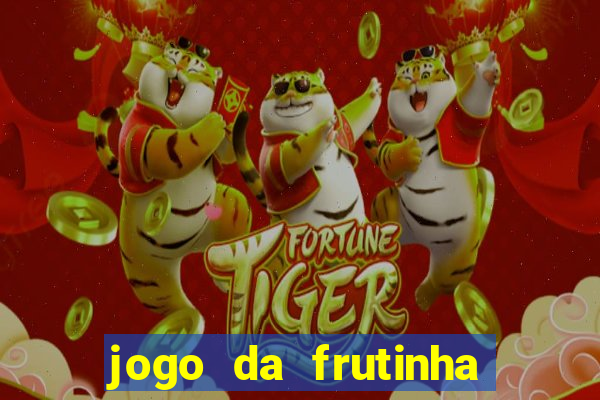 jogo da frutinha que ganha dinheiro