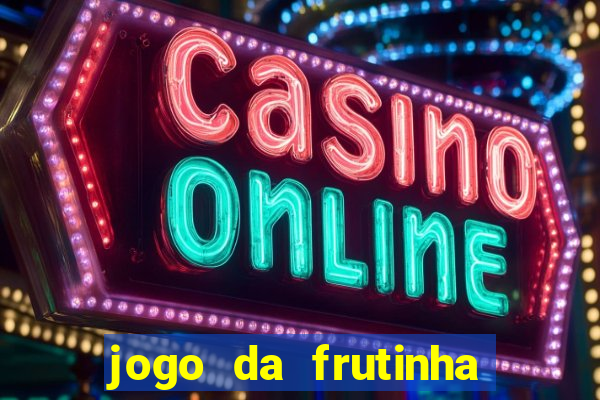 jogo da frutinha que ganha dinheiro