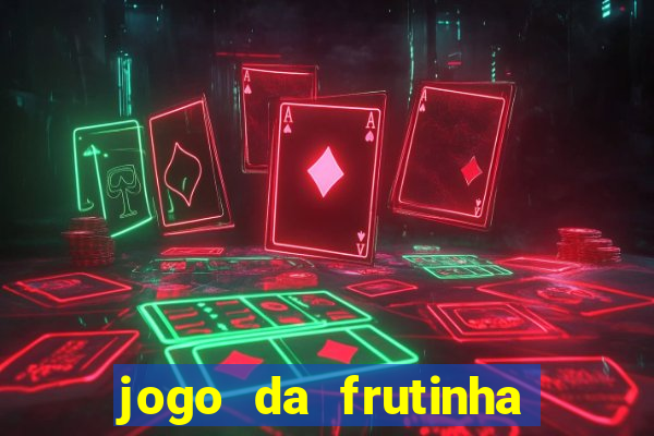 jogo da frutinha que ganha dinheiro