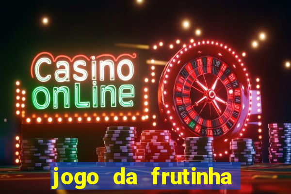 jogo da frutinha que ganha dinheiro