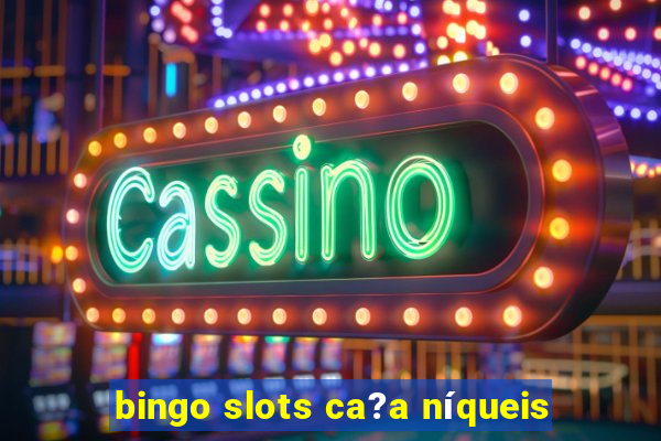 bingo slots ca?a níqueis