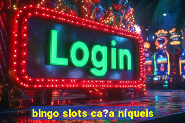 bingo slots ca?a níqueis