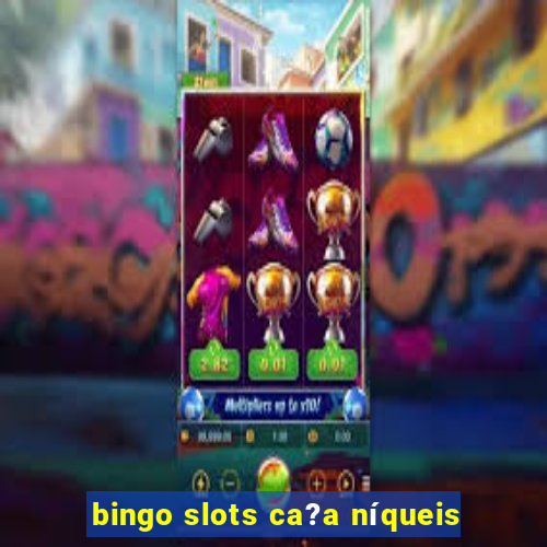 bingo slots ca?a níqueis