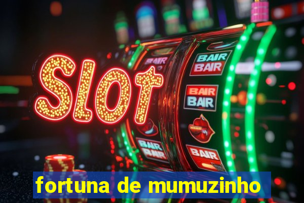 fortuna de mumuzinho