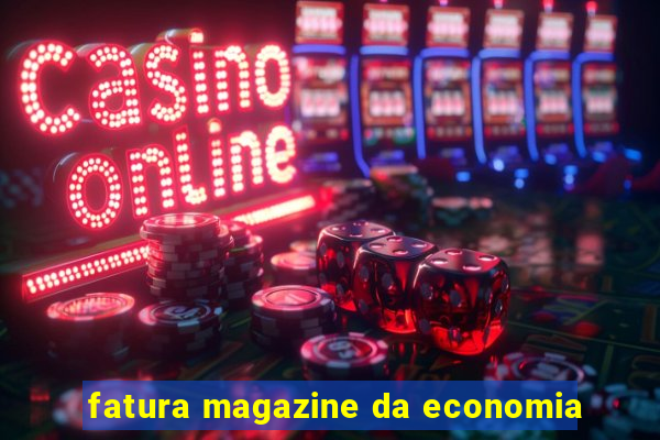 fatura magazine da economia