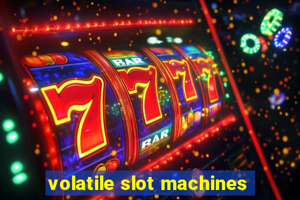 volatile slot machines