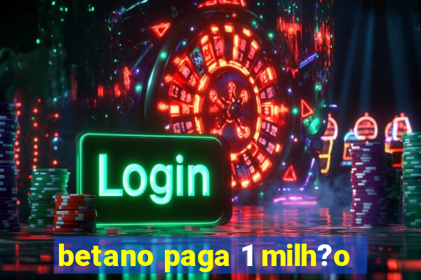 betano paga 1 milh?o