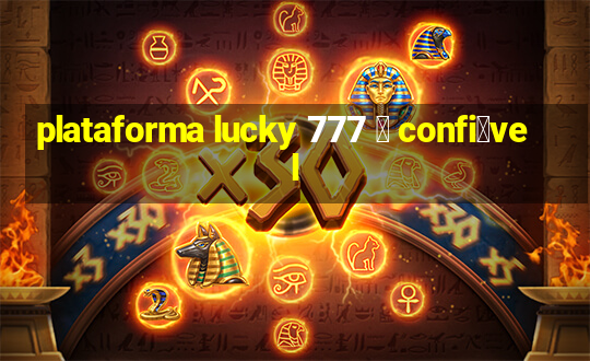 plataforma lucky 777 茅 confi谩vel