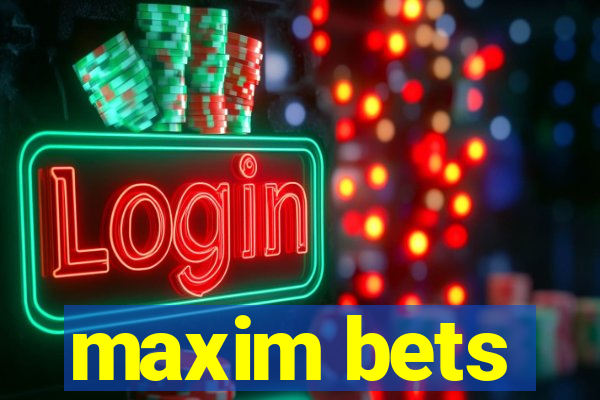 maxim bets