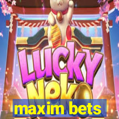 maxim bets