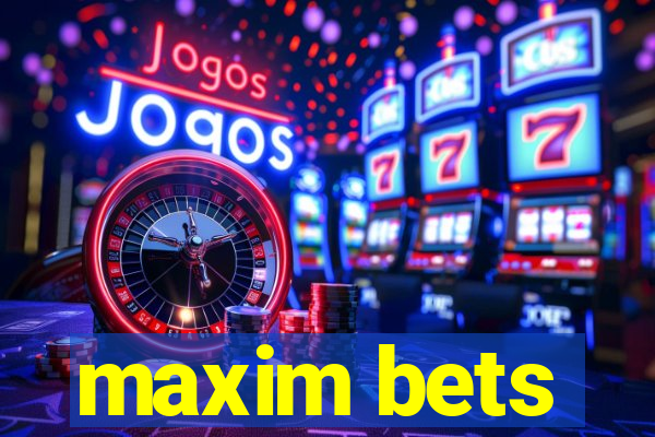 maxim bets