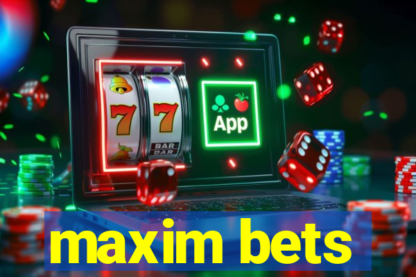 maxim bets