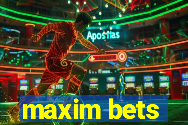 maxim bets