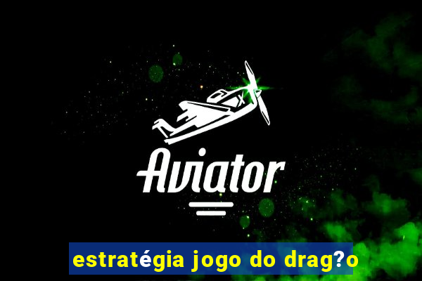 estratégia jogo do drag?o