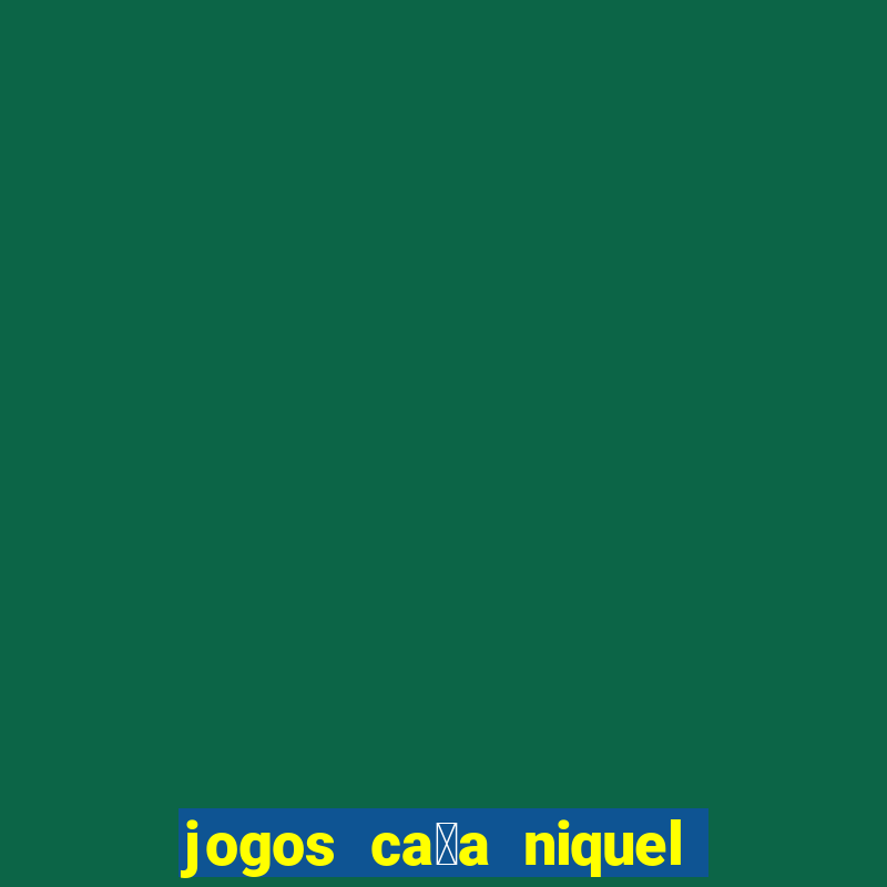 jogos ca莽a niquel que paga dinheiro real