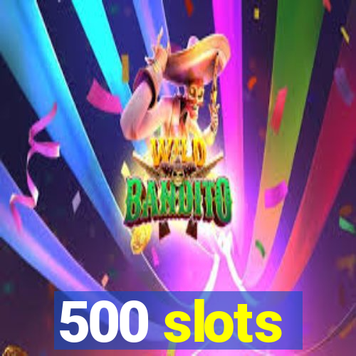 500 slots