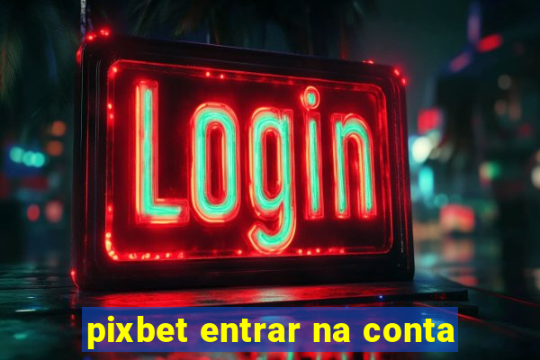 pixbet entrar na conta