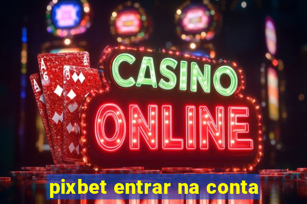 pixbet entrar na conta