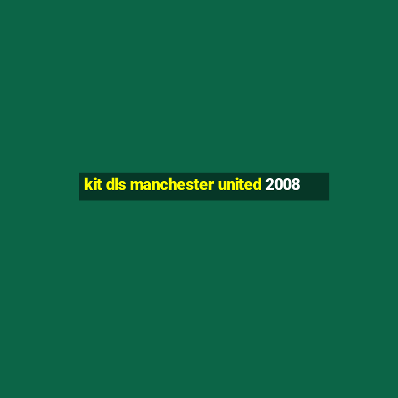 kit dls manchester united 2008