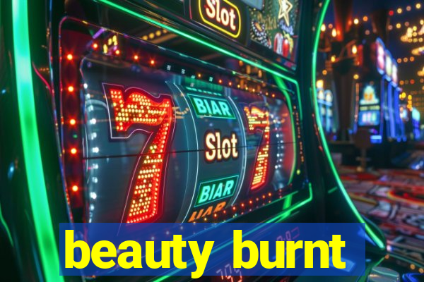 beauty burnt