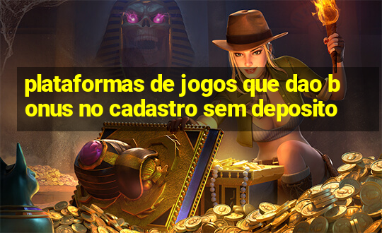 plataformas de jogos que dao bonus no cadastro sem deposito