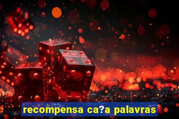 recompensa ca?a palavras