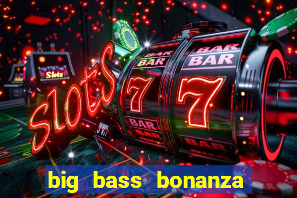 big bass bonanza megaways slots