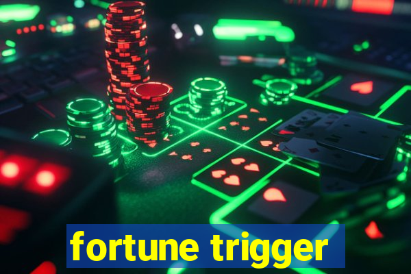 fortune trigger