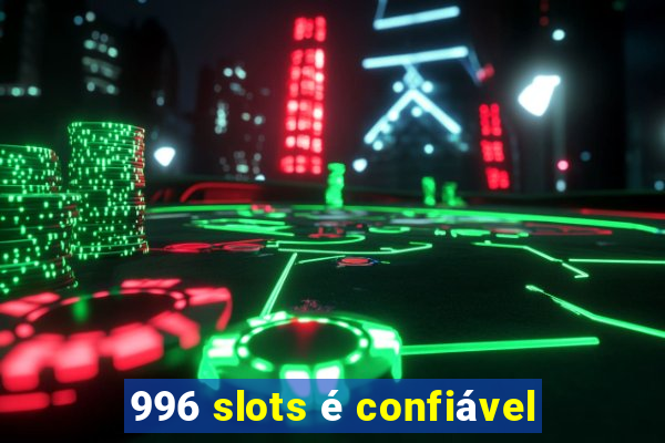 996 slots é confiável